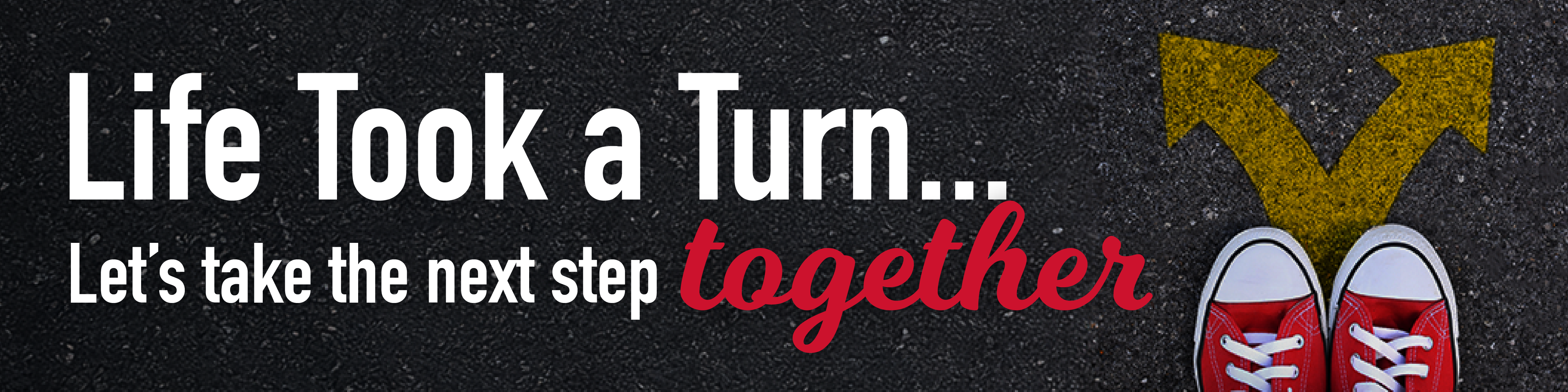 Life took a turn... let's take the next steps together